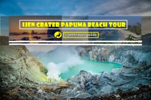 Ijen Crater Papuma Beach Tour 3 Days